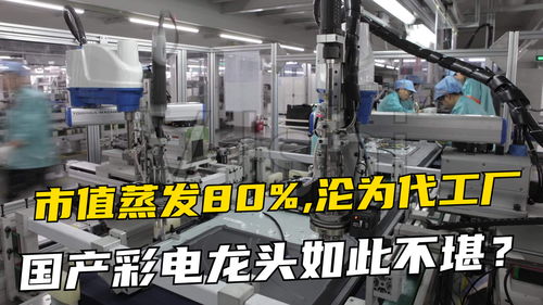 昔日国产彩电龙头没落 市值蒸发八成，从行业引领者到代工厂的转型阵痛